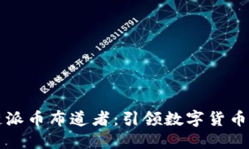 区块链派币布道者：引领数字货币新时代