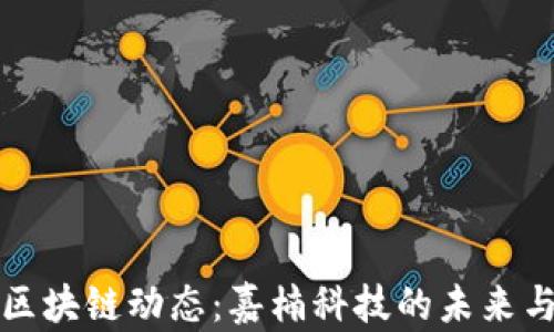 
最新区块链动态：嘉楠科技的未来与变革