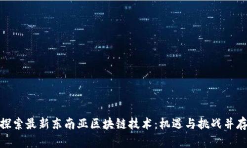 探索最新东南亚区块链技术：机遇与挑战并存