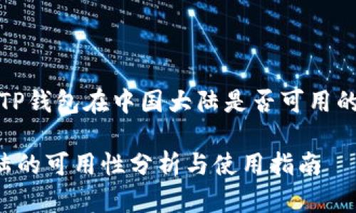 在此处，提供关于TP钱包在中国大陆是否可用的分析和相关内容：

TP钱包在中国大陆的可用性分析与使用指南