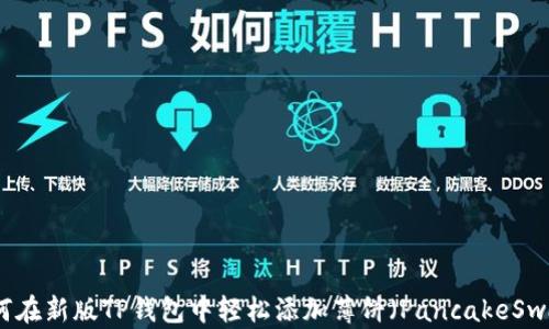 
如何在新版TP钱包中轻松添加薄饼（PancakeSwap）