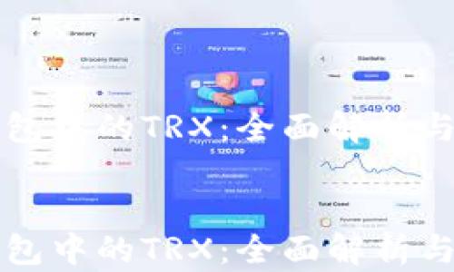 
探索TP钱包中的TRX：全面解析与使用指南


探索TP钱包中的TRX：全面解析与使用指南