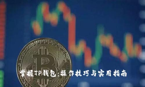 掌握TP钱包：操作技巧与实用指南