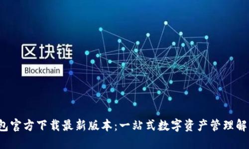  TP钱包官方下载最新版本：一站式数字资产管理解决方案
