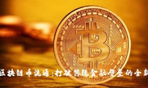 如何实现区块链币流通：打破传统金融壁垒的全新解决方案