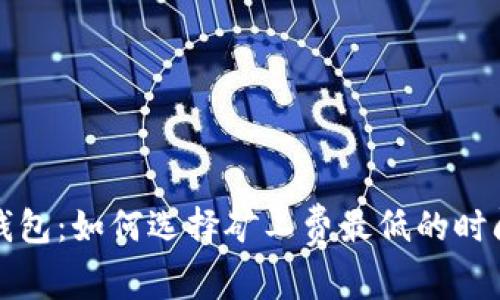 TP钱包：如何选择矿工费最低的时间点