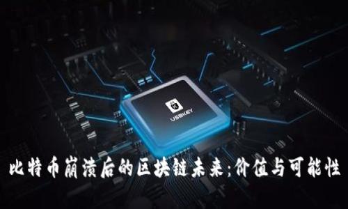 比特币崩溃后的区块链未来：价值与可能性
