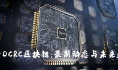 探索DCRC区块链：最新动态与未来趋势