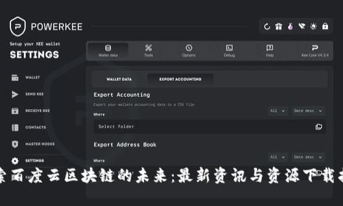 探索百度云区块链的未来：最新资讯与资源下载指南