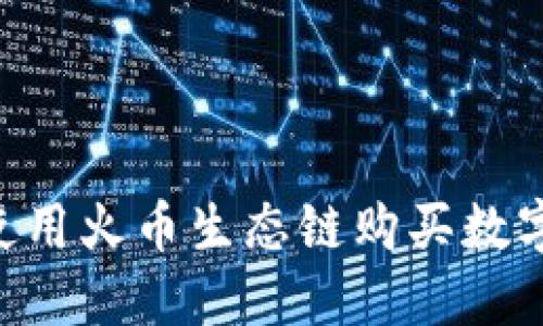 如何在TP钱包中使用火币生态链购买数字货币：全方位指南