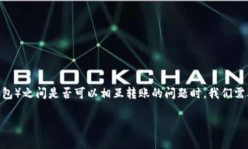 在讨论TP钱包（通常指的是Trust Wallet，TP）与IN钱包（可能指的是Immutable X钱包或其他类似钱包）之间是否可以相互转账的问题时，我们需要明确几个关键点，涉及到区块链技术、钱包类型、支持的资产等多个因素。下面我将详细介绍这个主题。

### TP钱包与IN钱包之间的转账可能性分析