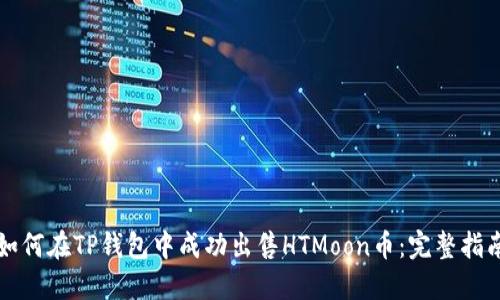 如何在TP钱包中成功出售HTMoon币：完整指南
