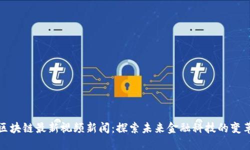 蚂蚁区块链最新视频新闻：探索未来金融科技的变革之路