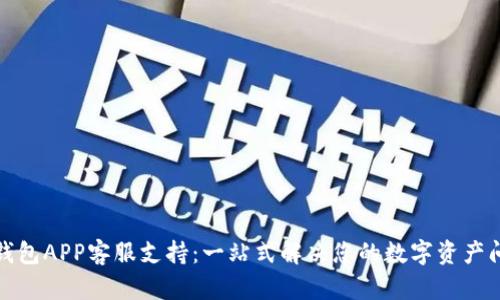 TP钱包APP客服支持：一站式解决您的数字资产问题