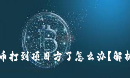 区块链游戏币打到项目方了怎么办？解析和应对策略