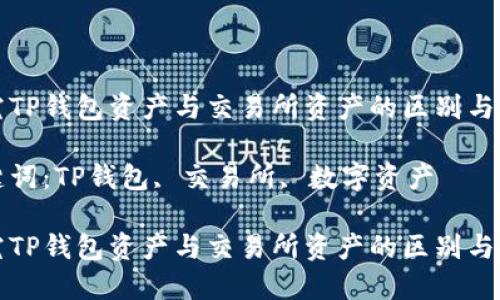 探究TP钱包资产与交易所资产的区别与关系

关键词：TP钱包, 交易所, 数字资产

探究TP钱包资产与交易所资产的区别与关系