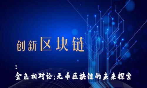 :
金色相对论：无币区块链的未来探索