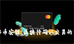 深入揭秘币安链：区块待确认交易的背后逻辑