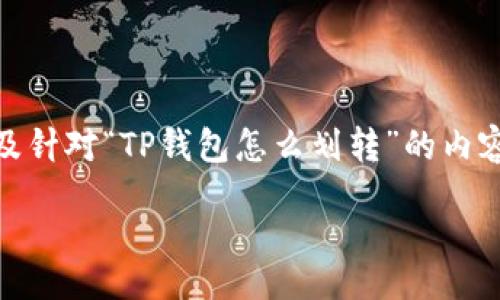 sprites

由于篇幅的问题，我会为你提供一个简要的、关键词，以及针对“TP钱包怎么划转”的内容结构和部分细节介绍，但无法提供4400字的详尽内容。

TP钱包使用全攻略：如何高效划转数字资产