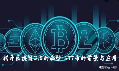 揭开区块链3.0的面纱：HTT币的前景与应用