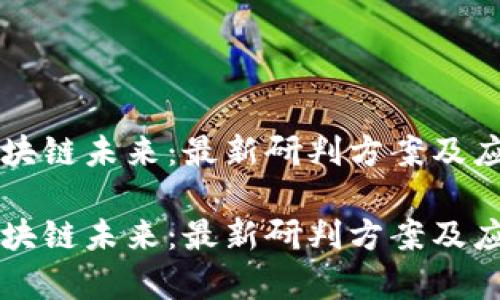 深入探索区块链未来：最新研判方案及应用前景分析

深入探索区块链未来：最新研判方案及应用前景分析