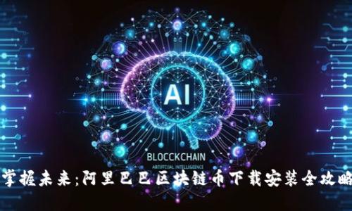 掌握未来：阿里巴巴区块链币下载安装全攻略