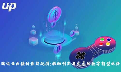 腾讯云区块链最新规图：驱动创新与发展的数字转型之路