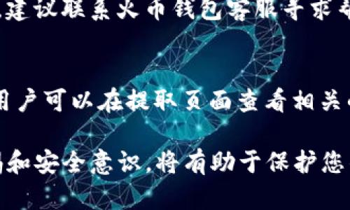 在讨论如何将TP火币钱包中的70USDT提取时，首先我们需要明确一些基本概念和操作步骤。火币钱包是一种数字资产钱包，用户可以通过它存储、发送和接收多种加密货币。下面将详细介绍如何从火币钱包提取USDT。

一、了解火币钱包

火币钱包是由火币网推出的一款数字资产钱包，用于安全存储数字货币。用户可以通过火币钱包管理自己持有的加密资产，包括比特币、以太坊、USDT等。火币钱包支持多种数字资产的存储和交易，并提供安全的私钥管理机制。

提取USDT的步骤通常包括将资产从火币钱包转移到交易所或其他钱包，从而完成提取。以下是具体的操作步骤。

二、从火币钱包提取USDT的步骤

1. 登录火币钱包
首先，打开火币钱包应用程序，输入您的用户名和密码进行登录。考虑到安全性，建议在安全的网络环境下进行操作，避免使用公共Wi-Fi。

2. 查找USDT资产
登录后，在您的资产页面中找到USDT。火币钱包会显示您当前持有的所有数字资产，包括USDT及其余额，例如70USDT。

3. 选择提取操作
在USDT资产项下，您会看到“提取”或“转出”的选项。点击该选项后，您需要输入提取的金额（在此情况下为70USDT）和目标地址。确保您输入的目标地址是正确的，否则您可能无法找回资产。

4. 输入目标地址
目标地址是您要将资金提取到的地址。确保您复制正确的地址，因为一旦资金被转出，就无法再恢复！

5. 确认交易信息
在输入完成后，系统会提示您确认提取信息，包括提取地址和金额等。在确认无误后，点击“确认”按钮进行交易。

6. 验证身份（如需要）
某些情况下，为了保证交易安全，平台可能会要求您进行身份验证。这可能包括输入手机验证码或是其他验证信息。

7. 等待确认
提交提取请求后，您需要等待网络确认。这一过程可能需要几分钟到几小时不等，具体依托于网络的繁忙程度和区块链的处理速度。

8. 检查提取状态
在提取完成后，您可以在目标地址的钱包中查看到到账的USDT。这时您就成功完成了提取操作。

三、总结

提取USDT的过程相对简单，但为了避免任何潜在的错误，您必须在每一步中小心谨慎。确保地址准确、确认信息无误、以及进行必要的身份验证，都是确保您资产安全的重要步骤。

四、相关问题

1. 火币钱包如何确保资产安全？
火币钱包采取了多种安全措施来确保用户的资产安全，包括但不限于多重签名技术、冷存储、定期安全审计等。此外，用户也可以通过设置二次验证和强密码等手段，增强账户的安全性。

2. 提取USDT后资金需要多长时间到账？
提取USDT的到账时间取决于多种因素，包括网络拥堵情况、提取的区块链速度等。一般情况下，正常交易可在几分钟到几个小时内完成，但在高峰时段可能会延长。

3. 如果提取的USDT未到账怎么办？
如果您在规定时间内未收到提取的USDT，首先应检查提取记录和目标地址是否正确。若信息无误，建议联系火币钱包客服寻求帮助，以了解交易状态和可能的问题。

4. 火币钱包的手续费如何计算？
火币钱包在提取数字货币时会收取一定的手续费。手续费通常取决于网络拥堵程度和提取金额。用户可以在提取页面查看相关的手续费说明，以便做出合理的提取决策。

通过以上步骤和问题解答，相信您可以熟练应对在TP火币钱包中提取USDT的操作。同时，保持警惕和安全意识，将有助于保护您的数字资产。