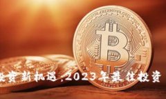 区块链投资新机遇：2023年最佳投资币全解析