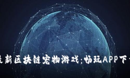 揭秘最新区块链宠物游戏：畅玩APP下载指南