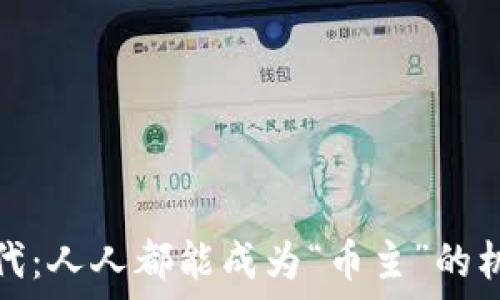   
区块链时代：人人都能成为“币主”的机遇与挑战