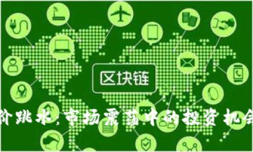 : 区块链币价跳水：市场震荡中的投资机会与风险分析