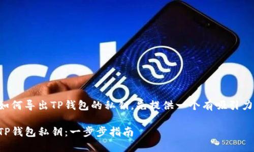 为了帮助您理解如何导出TP钱包的私钥，先提供一个有吸引力的和相关关键词。

如何安全地导出TP钱包私钥：一步步指南