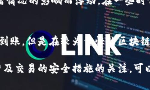 在将HT（Huobi Token）提币到TP钱包时，最少需要多少金额并没有一个固定的标准，因为这通常取决于几个关键因素，包括交易所的提币规则、TP钱包的接受标准、以及网络的手续费等。以下是一些需要考虑的因素。

提币的最小额度
不同的交易所对提币的最小额度有不同的规定。在Huobi交易所，用户可以在其官方文档或帮助中心查找具体的提币最低限额。从历史记录来看，HT的最小提币额度可能是0.01 HT或相关数值，但随时可能会调整，所以在进行提币前，最好确认最新的官方信息。

TP钱包的接收能力
TP钱包是一个多链钱包，支持多种数字货币。确保你的TP钱包可以接收HT。通常支持的代币都会带有相关提示。如果TP钱包不支持特定代币，提币可能会失败或者资产会丢失。

网络手续费的影响
提币时，另外一个需要计算的因素是网络手续费。每次交易和提币都会涉及一定的区块链手续费，这个费用有时会受市场拥堵情况的影响而浮动。在一些时候，你的提币资金可能会因为手续费而不足以成功提取。因此，在提取HT到TP钱包之前，了解当前的手续费情况是非常重要的。

安全性与到账时间
除了最小提币额度，用户还应关注提币的安全性和到账时间。这两者都可能影响用户的体验。一般来说，提币在确认后会迅速到账，但是在较为繁忙的区块链网络上，到账时间可能会延长。同时，确保自己使用安全的设备进行交易，可以帮助保障个人资产的安全。

综上所述，提币的最低金额与多个因素相关，因此在进行操作前，最好详细查看相关信息以确定最小提币额度。同时，保持对涉及交易的安全措施的关注，可以帮助你更加顺利地完成提币流程。