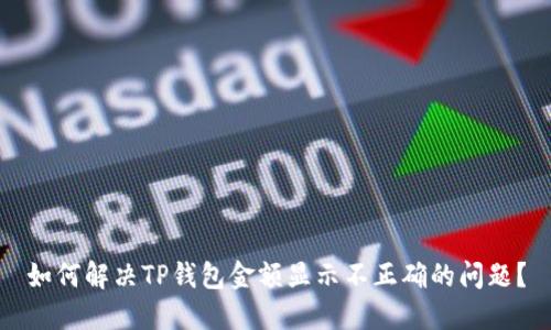 如何解决TP钱包金额显示不正确的问题？
