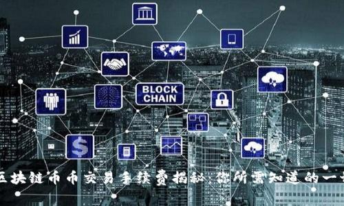 区块链币币交易手续费揭秘：你所需知道的一切