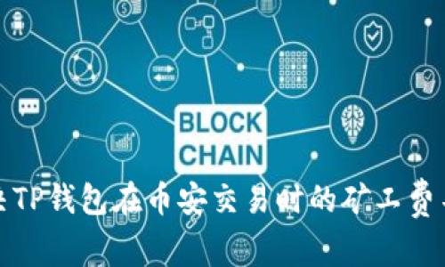 如何解决TP钱包在币安交易时的矿工费不足问题