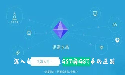  深入解析：区块链GST与GST币的区别