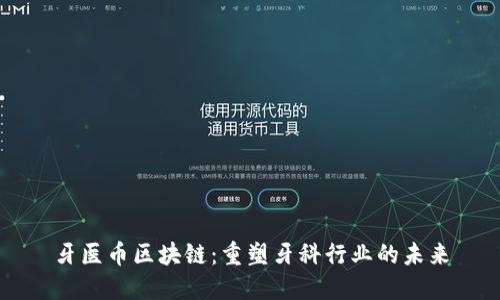 牙医币区块链：重塑牙科行业的未来